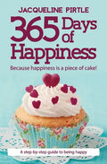 365 Days of Happiness - Because happiness is a piece of cake!: A step-by-step guide to being happy - Paperback