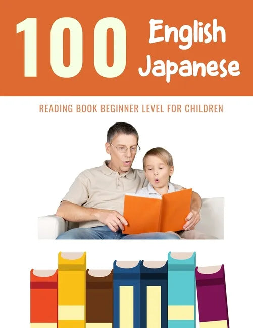 100 English - Japanese Reading Book Beginner Level for Children: Practice Reading Skills for child toddlers preschool kindergarten and kids - Paperback