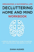 Organizing A Successful Life By Decluttering Your Home And Mind: A step by step practical guide to help organize your physical and mental clutter (han - Paperback