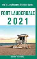Fort Lauderdale - The Delaplaine 2021 Long Weekend Guide - Paperback