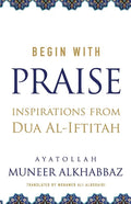 Begin with Praise: Inspirations from Du'a al-Iftitah - Paperback