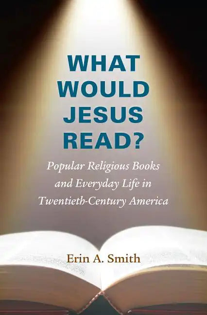 What Would Jesus Read?: Popular Religious Books and Everyday Life in Twentieth-Century America - Paperback