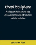 Greek Sculpture; A collection of sixteen pictures of Greek marbles with introduction and interpretation - Paperback