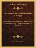 The National And World Jamborees In Pictures: The First National Jamboree Of The Boy Scouts Of America And The Fifth World Jamboree Of Scouting - Hardcover