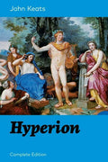 Hyperion (Complete Edition): An Epic Poem from One of the Most Beloved English Romantic Poets, Best Known for His Odes, Ode to a Nightingale, Ode on a - Paperback