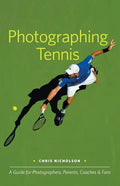 Photographing Tennis: A Guide for Photographers, Parents, Coaches & Fans - Paperback
