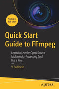 Quick Start Guide to Ffmpeg: Learn to Use the Open Source Multimedia-Processing Tool Like a Pro - Paperback