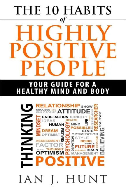 The 10 Habits of Highly Positive People: Your Guide To a Healthy Mind and Body - Paperback