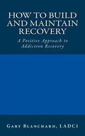 How to Build and Maintain Recovery: A Positive Approach to Addiction Recovery - Paperback