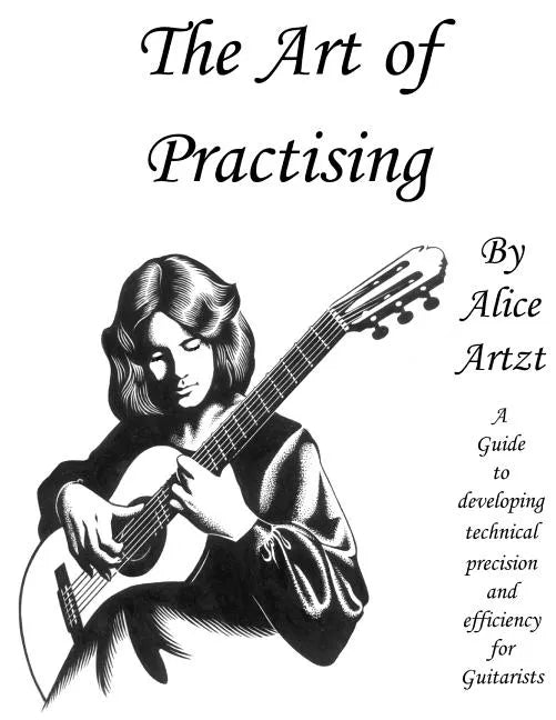 The Art of Practising: A guitarists' guide to developing technical precision and efficiency. - Paperback