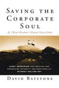 Saving the Corporate Soul--And (Who Knows?) Maybe Your Own: Eight Principles for Creating and Preserving Integrity and Profitability Without Selling O - Paperback
