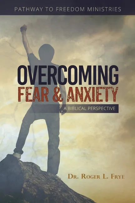 Overcoming Fear & Anxiety: A Biblical Perspective - Paperback