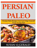 Persian Paleo: Persian Paleo Recipes You Can't Stop Yourself From Trying Out! - Paperback