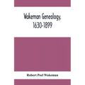 Wakeman Genealogy, 1630-1899: Being A History Of The Descendants Of Samuel Wakeman, Of Hartford, Conn., And Of John Wakeman, Treasurer Of New Haven - Paperback