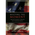 Meeting the Moment: Inspiring Presidential Leadership that Transformed America - Paperback