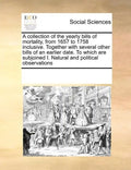 A Collection of the Yearly Bills of Mortality, from 1657 to 1758 Inclusive. Together with Several Other Bills of an Earlier Date. to Which Are Subjoin - Paperback