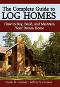 The Complete Guide to Log Homes: How to Buy, Build, and Maintain Your Dream Home - Hardcover