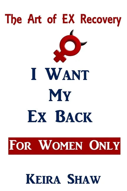 The Art of EX Recovery I WANT MY EX BACK For Women Only: Actual Strategies That Allow You to Get Him Back Without Looking Desperate - Paperback