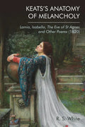 Keats's Anatomy of Melancholy: Lamia, Isabella, the Eve of St Agnes and Other Poems (1820) - Paperback