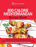 The Essential 800 Calorie Mediterranean Recipe Book: A Quick Start Guide To Weight Loss With Intermittent Fasting And Mediterranean Diet Benefits. Cal - Paperback