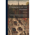 Commerce of the Prairies: Or, the Journal of a Santa Fé Trader, During Eight Expeditions Across the Great Western Prairies, and a Residence of N - Paperback