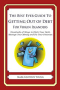 The Best Ever Guide to Getting Out of Debt for Virgin Islanders: Hundreds of Ways to Ditch Your Debt, Manage Your Money and Fix Your Finances - Paperback