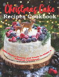 Christmas Cake Recipes Cookbook: 150+ Festive Sweets and Treats to Make a Magical Christmas - Paperback