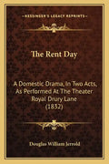 The Rent Day: A Domestic Drama, In Two Acts, As Performed At The Theater Royal Drury Lane (1832) - Paperback