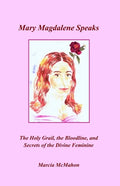Mary Magdalene Speaks: The Holy Grail, the Bloodline and the Secrets of the Divine Feminine - Paperback