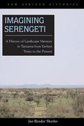 Imagining Serengeti: A History of Landscape Memory in Tanzania from Earliest Times to the Present - Paperback