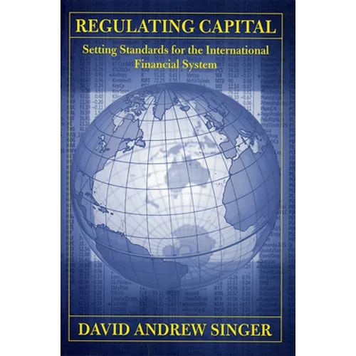 Regulating Capital: Setting Standards for the International Financial System - Hardcover