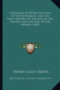 A Diagram To Define The Lives Of The Patriarchs, And The Early History Of The Seed Of The Serpent, And The Seed Of The Woman (1842) - Paperback
