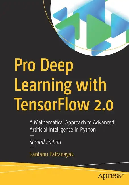 Pro Deep Learning with Tensorflow 2.0: A Mathematical Approach to Advanced Artificial Intelligence in Python - Paperback