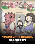 Teach Your Dragon Manners: Train Your Dragon To Be Respectful. A Cute Children Story To Teach Kids About Manners, Respect and How To Behave. - Paperback