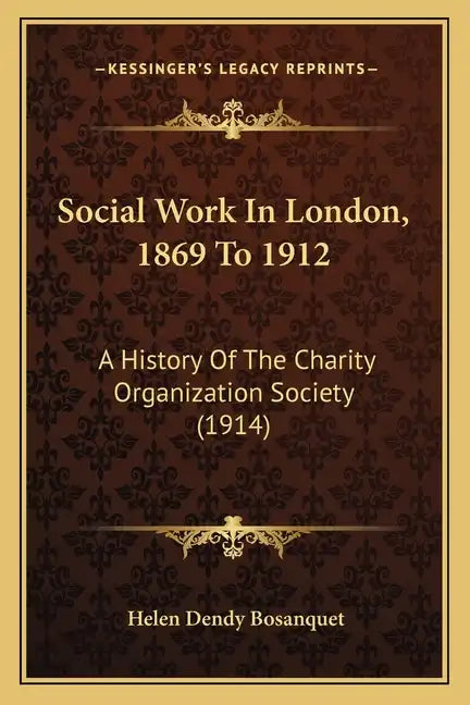 Social Work In London, 1869 To 1912: A History Of The Charity Organization Society (1914) - Paperback