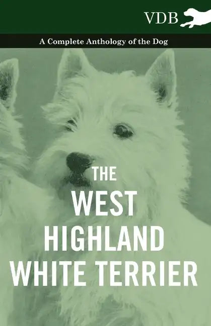 The West-Highland White Terrier - A Complete Anthology of the Dog - Hardcover