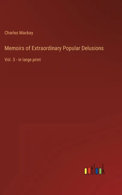 Memoirs of Extraordinary Popular Delusions: Vol. 3 - in large print - Hardcover