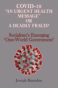 Covid-19 "An Urgent Health Message" or A Deadly Fraud?: Socialism's Emerging 'One-World Government' - Paperback