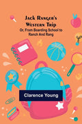Jack Ranger's Western Trip; Or, from Boarding School to Ranch and Rang - Paperback