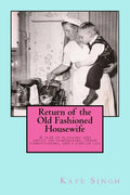 Return of the Old Fashioned Housewife: Advice on homemaking, urban homesteading, and a simpler life - Paperback
