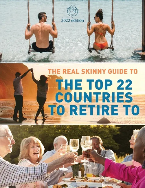 The Real Skinny Guide to The Top 22 Countries to Retire to - Paperback