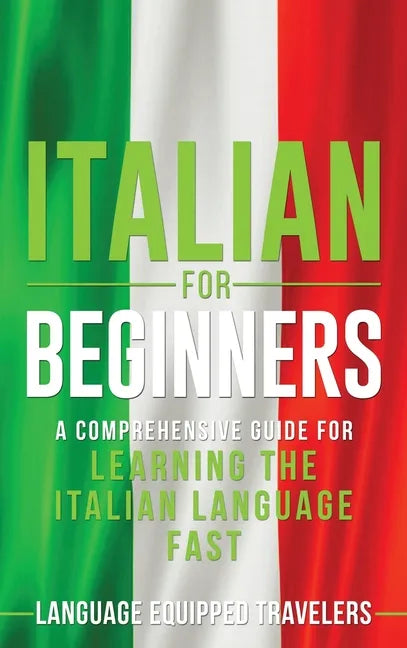 Italian for Beginners: A Comprehensive Guide for Learning the Italian Language Fast - Hardcover