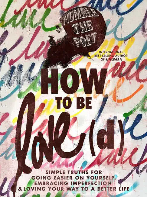 How to Be Love(d): Simple Truths for Going Easier on Yourself, Embracing Imperfection & Loving Your Way to a Better Life - Hardcover