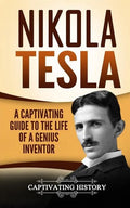 Nikola Tesla: A Captivating Guide to the Life of a Genius Inventor - Paperback