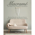 Macramé: The Ultimate Guide for Beginners and Advanced: Illustrated Step-By-Step Macramè Patterns for Home and Garden, Plant Hangers and More - Paperback