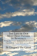 The Life of Our Most Holy Father St Benedict: Being the Second Book of the Dialogues of St Gregory the Great with the Rule of the Same Holy Patriarch - Paperback