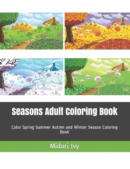 Seasons Adult Coloring Book: Color Spring Summer Autmn and Winter Season Coloring Book - Paperback