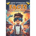 Super Interesting Facts for Smart Kids: Amazing Fun Facts About Animals, Space, Science, Nature, Technology, Sports, and Everything in Between - Paperback