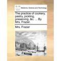 The Practice of Cookery, Pastry, Pickling, Preserving, &C. ... by Mrs. Frazer. - Paperback