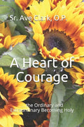 A Heart of Courage: ... the Ordinary and Extraordinary Becoming Holy - Paperback